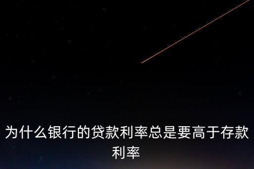 為什么銀行的貸款利率總是要高于存款利率