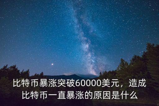 比特幣暴漲突破60000美元，造成比特幣一直暴漲的原因是什么