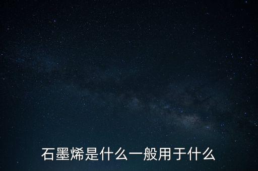 石墨烯是什么一般用于什么