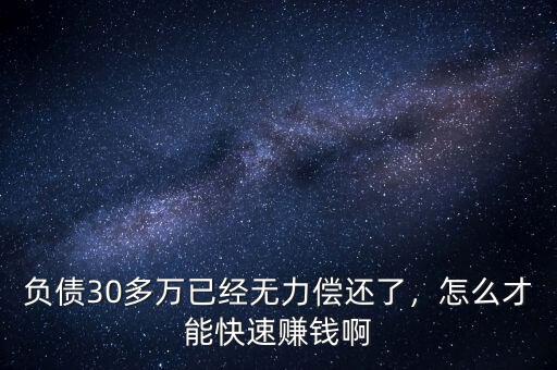 負債30多萬已經(jīng)無力償還了，怎么才能快速賺錢啊