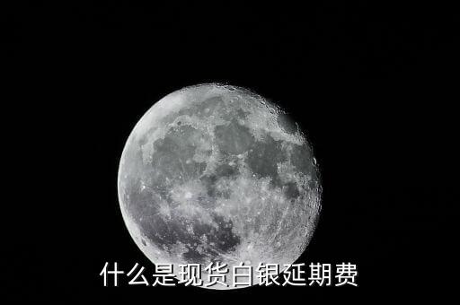 什么是現(xiàn)貨白銀延期費