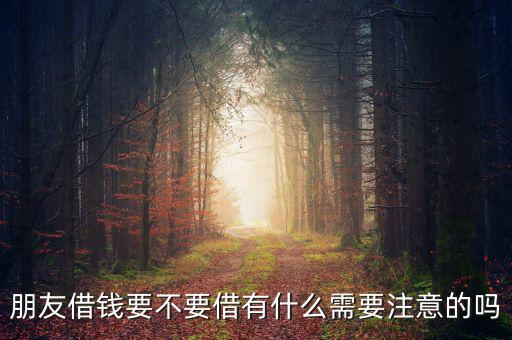 朋友借錢(qián)要不要借有什么需要注意的嗎