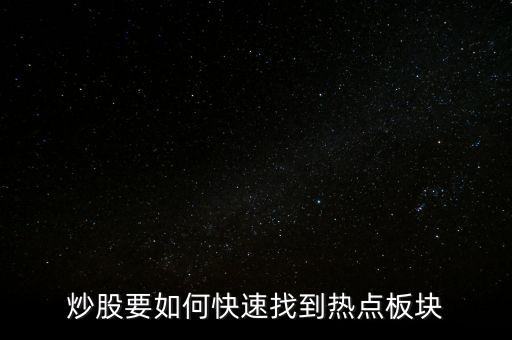 股票熱點(diǎn)板塊快捷查詢(xún)數(shù)字是什么,怎么快速找熱點(diǎn)板塊