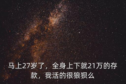 馬上27歲了，全身上下就21萬(wàn)的存款，我活的很狼狽么