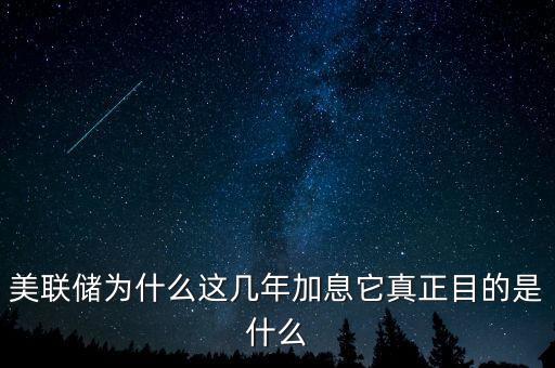 美聯(lián)儲(chǔ)為什么這幾年加息它真正目的是什么