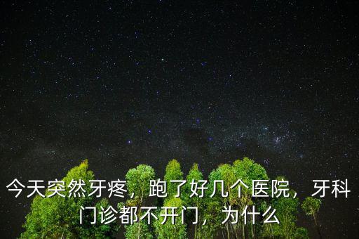 今天突然牙疼，跑了好幾個醫(yī)院，牙科門診都不開門，為什么