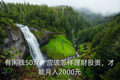 有閑錢50萬，應(yīng)該怎樣理財(cái)投資，才能月入2000元