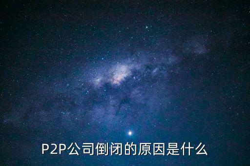 P2P公司倒閉的原因是什么