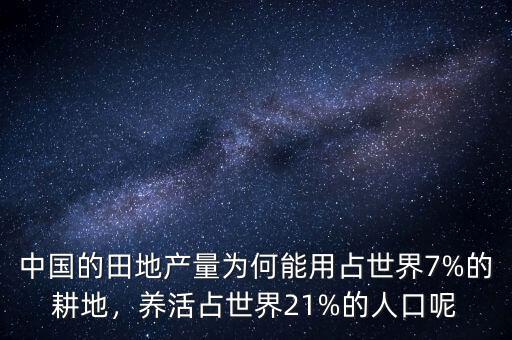 中國的田地產(chǎn)量為何能用占世界7%的耕地，養(yǎng)活占世界21%的人口呢