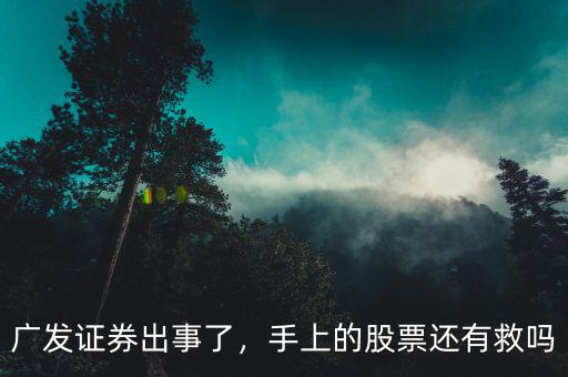 廣發(fā)證券出事了，手上的股票還有救嗎