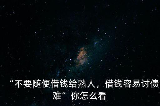 “不要隨便借錢給熟人，借錢容易討債難”你怎么看