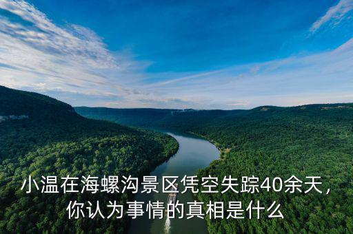 小溫在海螺溝景區(qū)憑空失蹤40余天，你認(rèn)為事情的真相是什么