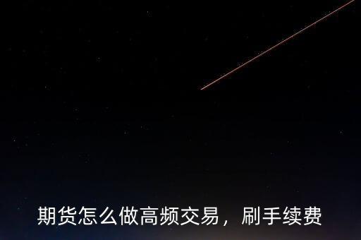 期貨怎么做高頻交易，刷手續(xù)費