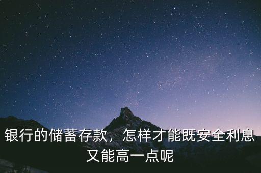 銀行的儲(chǔ)蓄存款，怎樣才能既安全利息又能高一點(diǎn)呢