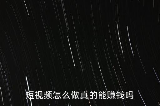 短視頻怎么做真的能賺錢嗎