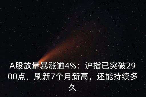 A股放量暴漲逾4%：滬指已突破2900點(diǎn)，刷新7個月新高，還能持續(xù)多久