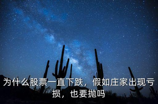 為什么股票一直下跌，假如莊家出現(xiàn)虧損，也要拋嗎