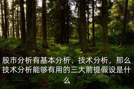 股市分析有基本分析、技術(shù)分析，那么技術(shù)分析能夠有用的三大前提假設(shè)是什么