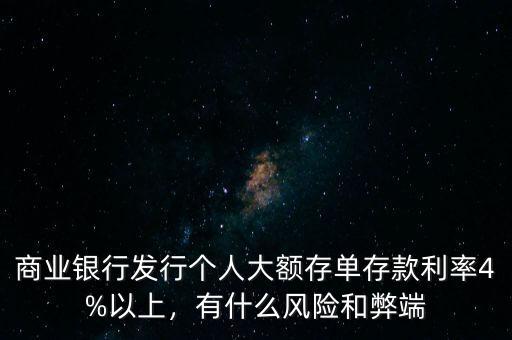 商業(yè)銀行發(fā)行個(gè)人大額存單存款利率4%以上，有什么風(fēng)險(xiǎn)和弊端