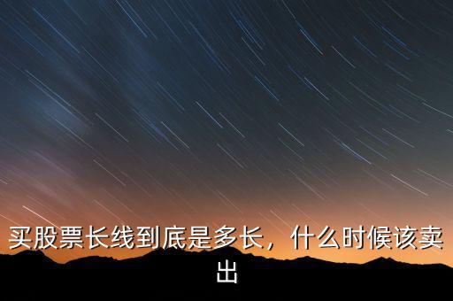 長線什么時候賣出股票,股票分紅后什么時候賣出最好