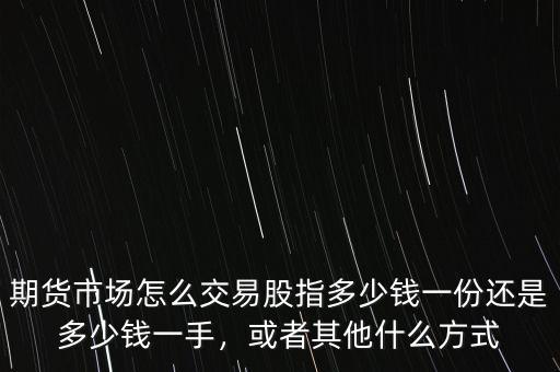 一份sp500期貨多少錢(qián),多少錢(qián)一份還是多少錢(qián)一手