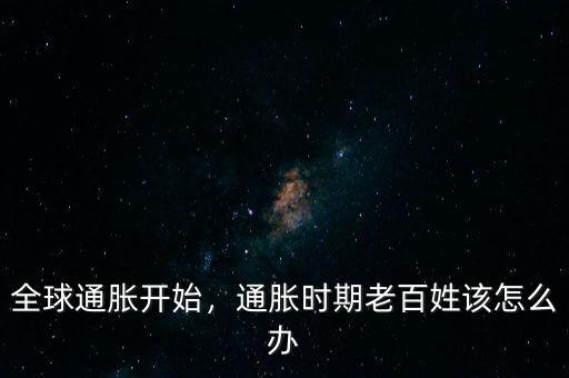 全球通脹開始，通脹時期老百姓該怎么辦