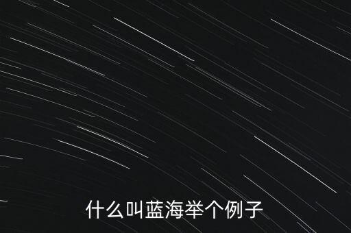 什么是藍海領(lǐng)域,所說的紅海和藍海指的是什么