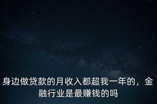 身邊做貸款的月收入都超我一年的，金融行業(yè)是最賺錢的嗎