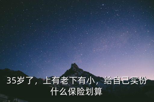 35歲了，上有老下有小，給自己買份什么保險(xiǎn)劃算