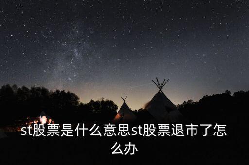 st股票是什么意思st股票退市了怎么辦