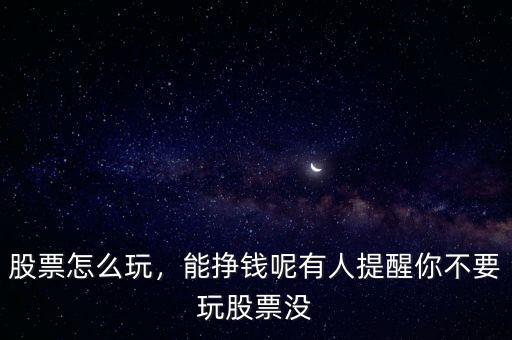 股票怎么玩，能掙錢呢有人提醒你不要玩股票沒