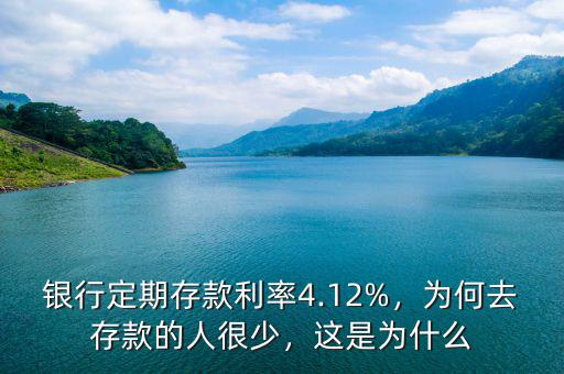 銀行定期存款利率4.12%，為何去存款的人很少，這是為什么