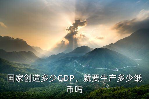 國家創(chuàng)造多少GDP，就要生產(chǎn)多少紙幣嗎