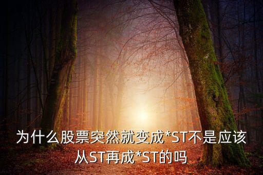 為什么股票突然就變成*ST不是應(yīng)該從ST再成*ST的嗎