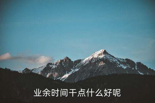 業(yè)余時間干點什么好呢