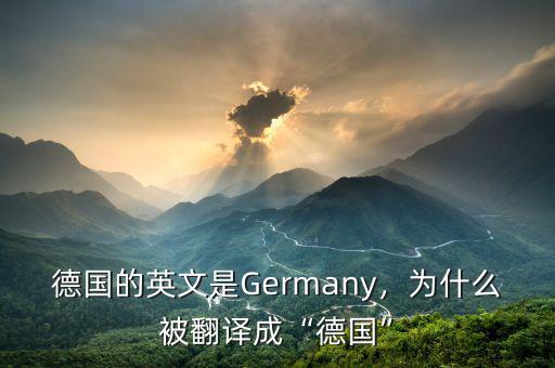 德國的英文是Germany，為什么被翻譯成“德國”