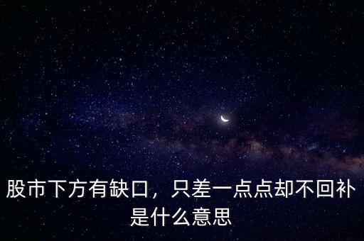 股市下方有缺口，只差一點(diǎn)點(diǎn)卻不回補(bǔ)是什么意思