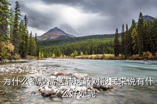 為什么都炒高送轉(zhuǎn)送轉(zhuǎn)對股民來說有什么好處呢