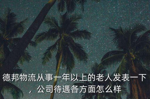 德邦物流從事一年以上的老人發(fā)表一下，公司待遇各方面怎么樣