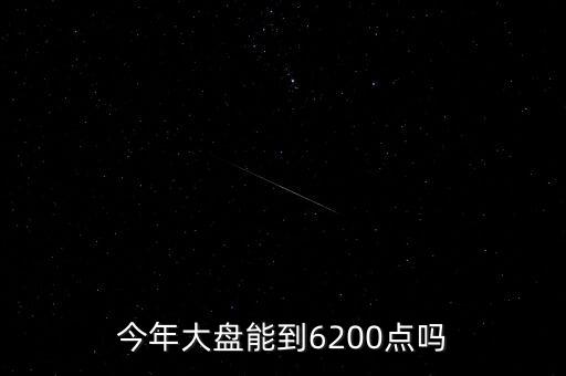 今年大盤能到6200點(diǎn)嗎