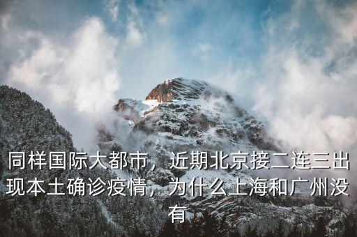 同樣國(guó)際大都市，近期北京接二連三出現(xiàn)本土確診疫情，為什么上海和廣州沒有