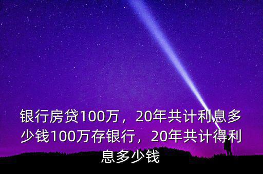 銀行房貸100萬，20年共計利息多少錢100萬存銀行，20年共計得利息多少錢