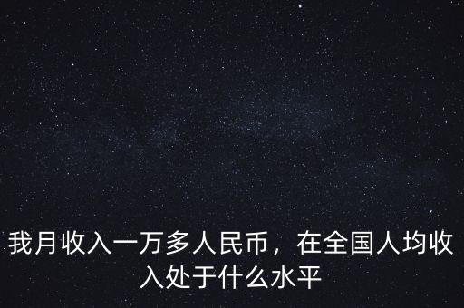 中國(guó)平均月收入多少,我月收入一萬多人民幣