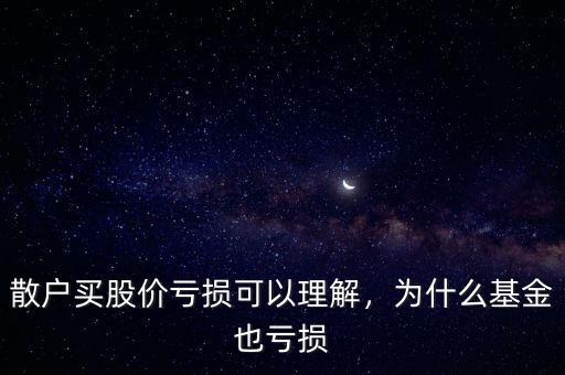 散戶(hù)買(mǎi)股價(jià)虧損可以理解，為什么基金也虧損