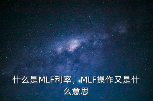 什么是MLF利率，MLF操作又是什么意思