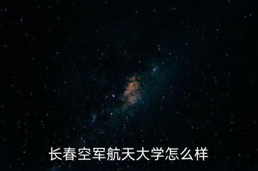 長春空軍航天大學怎么樣