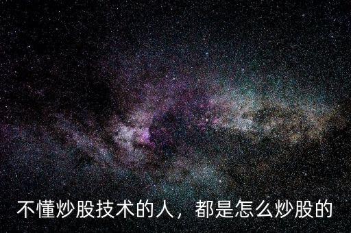 不懂股票的人怎么玩股票,應(yīng)該怎么去學習股票