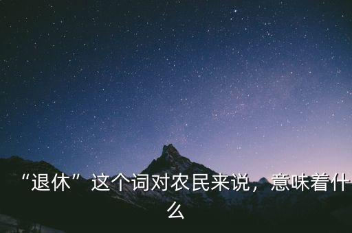 郭文叁退休意味著什么,退休這個(gè)詞對農(nóng)民來說