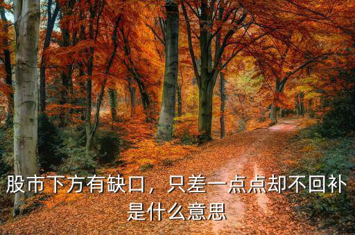 股市下方有缺口，只差一點(diǎn)點(diǎn)卻不回補(bǔ)是什么意思