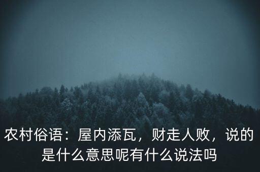 農(nóng)村俗語：屋內(nèi)添瓦，財走人敗，說的是什么意思呢有什么說法嗎